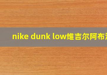 nike dunk low维吉尔阿布洛